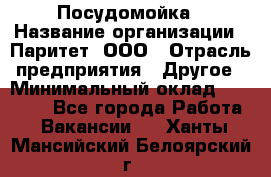 Посудомойка › Название организации ­ Паритет, ООО › Отрасль предприятия ­ Другое › Минимальный оклад ­ 23 000 - Все города Работа » Вакансии   . Ханты-Мансийский,Белоярский г.